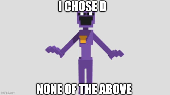Dave Miller | I CHOSE D NONE OF THE ABOVE | image tagged in dave miller | made w/ Imgflip meme maker