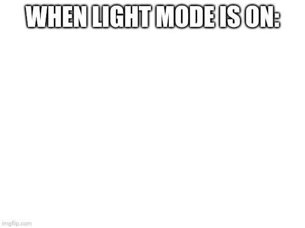 This is boring as hell | WHEN LIGHT MODE IS ON: | image tagged in yup | made w/ Imgflip meme maker