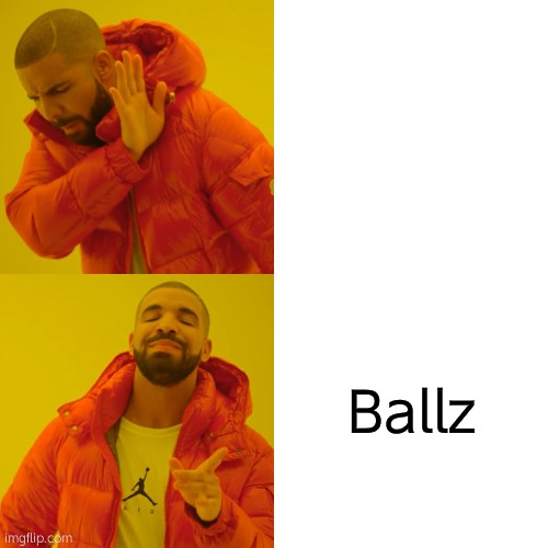 Drake Hotline Bling | Ballz | image tagged in memes,drake hotline bling | made w/ Imgflip meme maker