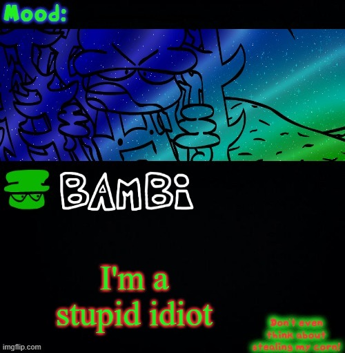 Used in comment | I'm a stupid idiot | image tagged in bambi corn lover | made w/ Imgflip meme maker