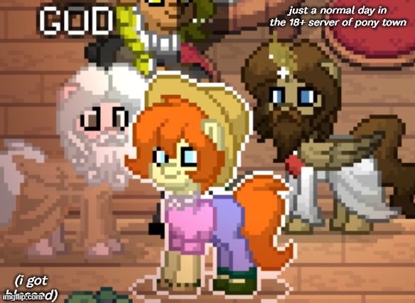 is this allowed on here? | just a normal day in the 18+ server of pony town; (i got blessed) | made w/ Imgflip meme maker