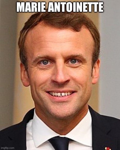 Emmanuel Macron | MARIE ANTOINETTE | image tagged in emmanuel macron | made w/ Imgflip meme maker