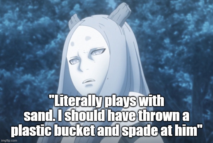 "Literally plays with sand. I should have thrown a plastic bucket and spade at him" | made w/ Imgflip meme maker