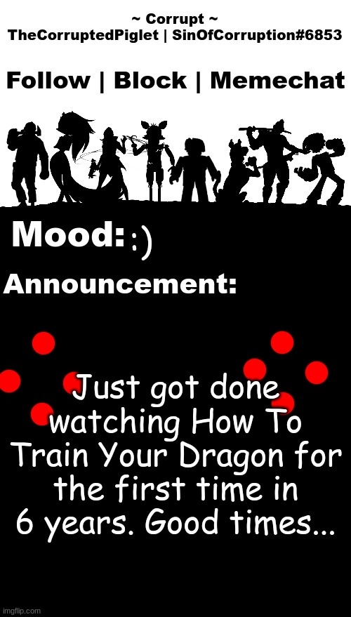 TheCorruptedPiglet Announcement Template v2 | :); Just got done watching How To Train Your Dragon for the first time in 6 years. Good times... | image tagged in thecorruptedpiglet announcement template v2 | made w/ Imgflip meme maker