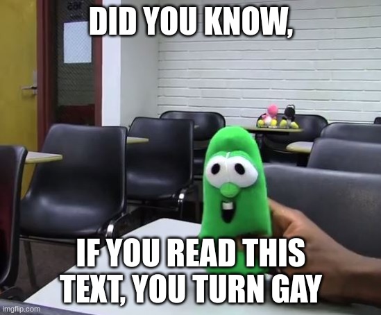 Hahahaha | DID YOU KNOW, IF YOU READ THIS TEXT, YOU TURN GAY | image tagged in did you know sml version | made w/ Imgflip meme maker