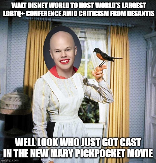 Walt Disney World to host world’s largest LGBTQ+ conference | WALT DISNEY WORLD TO HOST WORLD’S LARGEST LGBTQ+ CONFERENCE AMID CRITICISM FROM DESANTIS; WELL LOOK WHO JUST GOT CAST IN THE NEW MARY PICKPOCKET MOVIE | image tagged in mary poppins | made w/ Imgflip meme maker