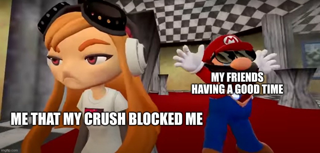 Smg4 Mario Dance | MY FRIENDS HAVING A GOOD TIME; ME THAT MY CRUSH BLOCKED ME | image tagged in smg4 mario dance | made w/ Imgflip meme maker