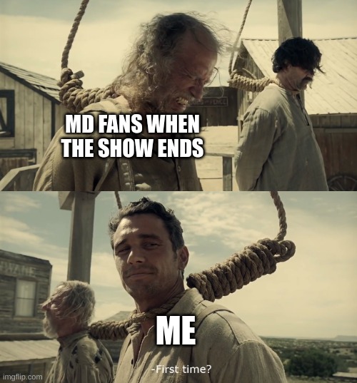 i like other shows like owl house and amphibia | MD FANS WHEN THE SHOW ENDS; ME | image tagged in first time,amphibia | made w/ Imgflip meme maker