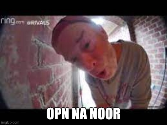 open na noor | OPN NA NOOR | image tagged in open na noor | made w/ Imgflip meme maker