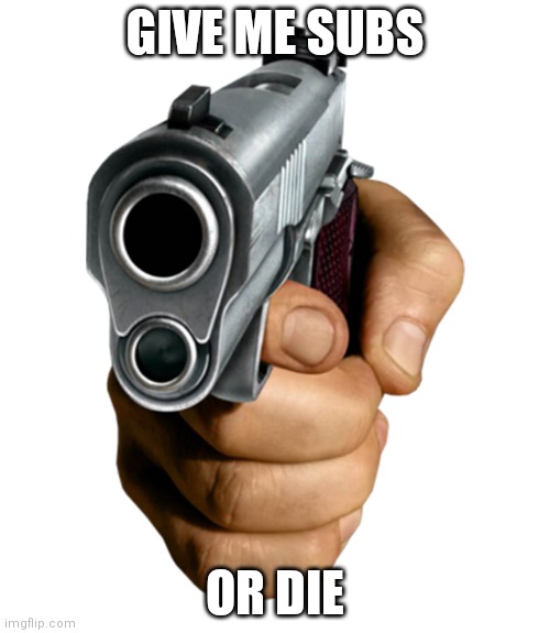 pointing gun | GIVE ME SUBS; OR DIE | image tagged in pointing gun | made w/ Imgflip meme maker