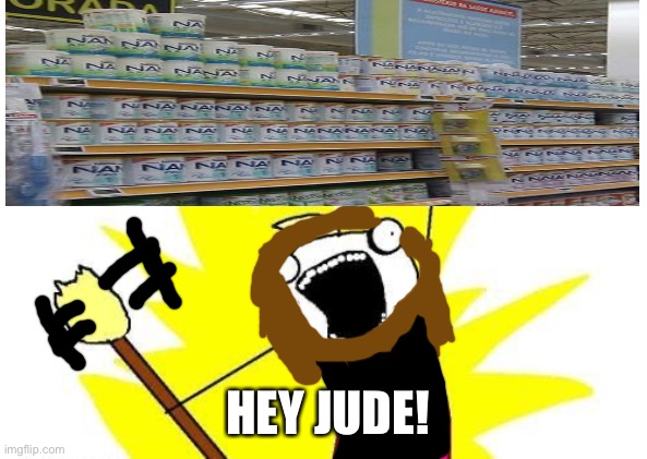 Hey Jude | HEY JUDE! | image tagged in memes,x all the y | made w/ Imgflip meme maker