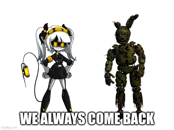 i think something funny and it this | WE ALWAYS COME BACK | image tagged in murder drones,fnaf | made w/ Imgflip meme maker