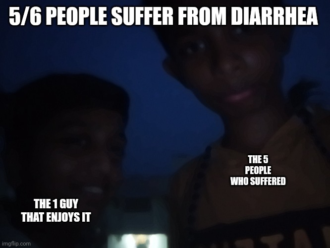Scared guy and sus guy | 5/6 PEOPLE SUFFER FROM DIARRHEA; THE 5 PEOPLE WHO SUFFERED; THE 1 GUY THAT ENJOYS IT | image tagged in scared guy and sus guy | made w/ Imgflip meme maker