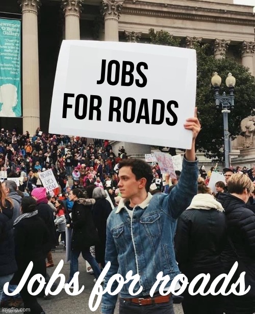 Road work ends? | Jobs for roads; Jobs for roads | image tagged in man holding sign,oh no | made w/ Imgflip meme maker
