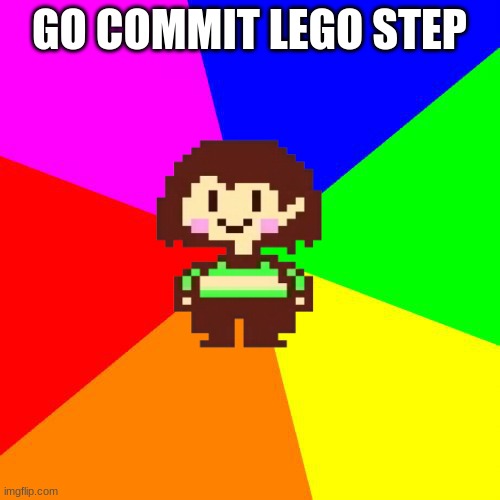 Bad Advice Chara | GO COMMIT LEGO STEP | image tagged in bad advice chara | made w/ Imgflip meme maker