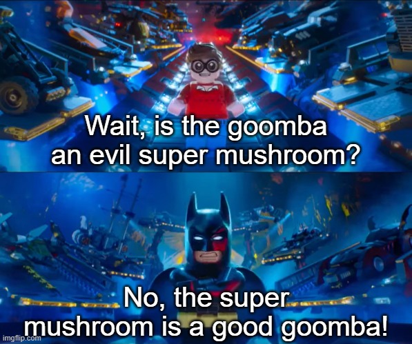 Shroombas | Wait, is the goomba an evil super mushroom? No, the super mushroom is a good goomba! | image tagged in lego batman's attic | made w/ Imgflip meme maker