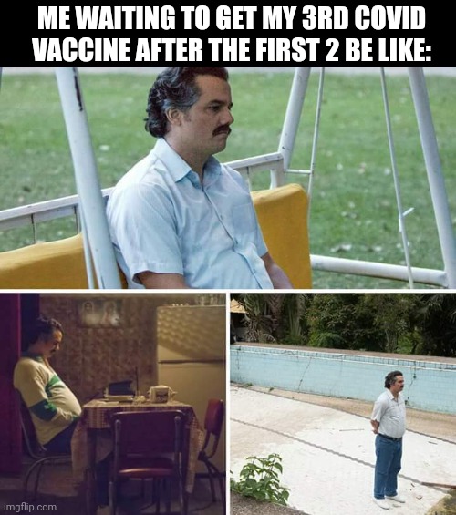 Sad Pablo Escobar | ME WAITING TO GET MY 3RD COVID VACCINE AFTER THE FIRST 2 BE LIKE: | image tagged in memes,covid19,vax | made w/ Imgflip meme maker