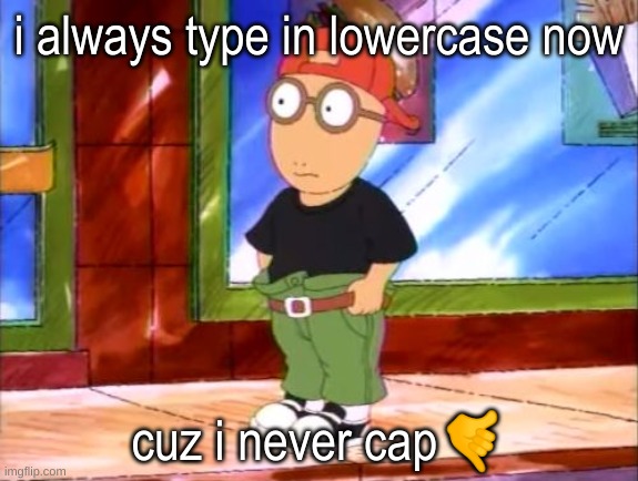 bored | i always type in lowercase now; cuz i never cap🤙 | image tagged in cool kid arthur | made w/ Imgflip meme maker