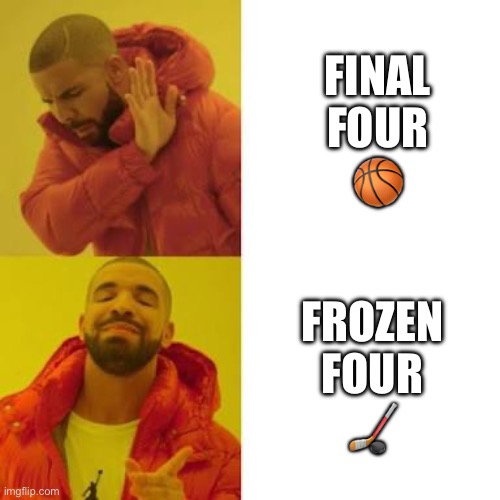 #GoBlue | FINAL   FOUR      🏀; FROZEN    FOUR        🏒 | image tagged in drake no/yes | made w/ Imgflip meme maker