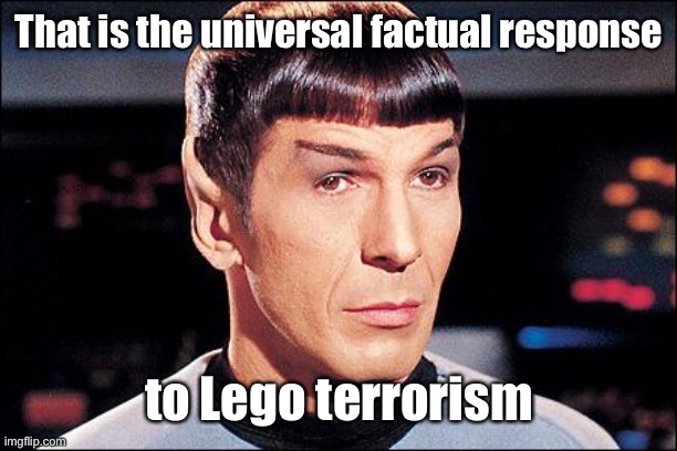 Condescending Spock | That is the universal factual response to Lego terrorism | image tagged in condescending spock | made w/ Imgflip meme maker