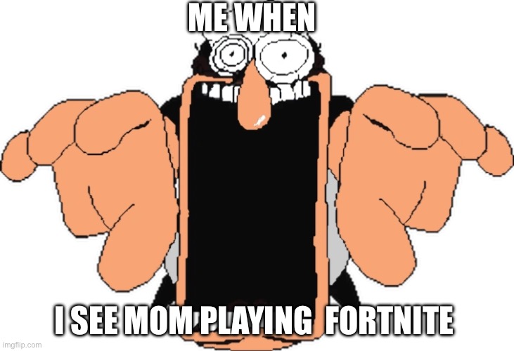 Peppino jumpscare | ME WHEN; I SEE MOM PLAYING  FORTNITE | image tagged in peppino jumpscare | made w/ Imgflip meme maker