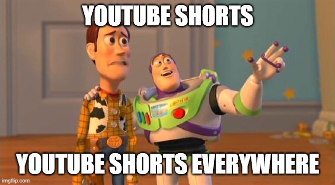 YouTube Shorts everywhere | YOUTUBE SHORTS; YOUTUBE SHORTS EVERYWHERE | image tagged in toystory everywhere | made w/ Imgflip meme maker