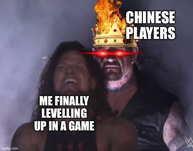 undertaker | CHINESE PLAYERS; ME FINALLY LEVELLING UP IN A GAME | image tagged in undertaker | made w/ Imgflip meme maker