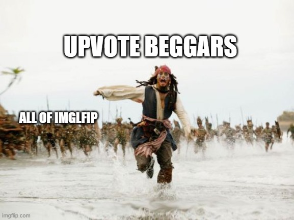 Jack Sparrow Being Chased Meme | UPVOTE BEGGARS; ALL OF IMGLFIP | image tagged in memes,jack sparrow being chased,pirates of the carribean,upvote begging | made w/ Imgflip meme maker
