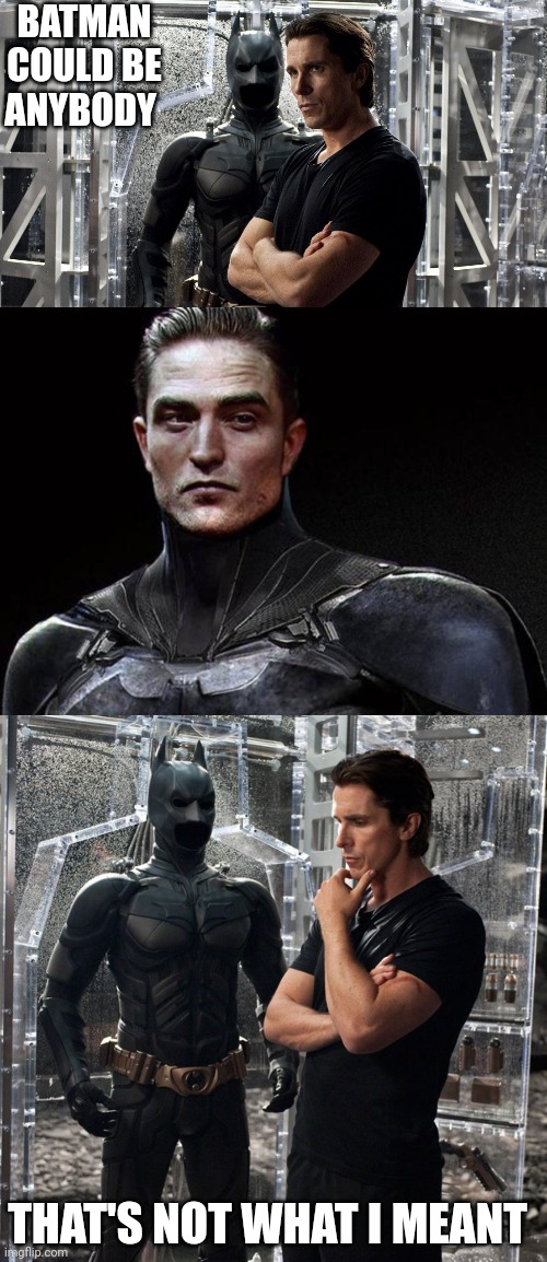 Battinson | BATMAN COULD BE ANYBODY; THAT'S NOT WHAT I MEANT | image tagged in memes,funny,batman,christian bale,the dark knight,laugh | made w/ Imgflip meme maker