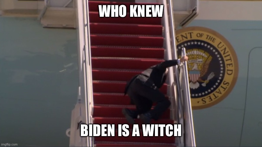 Biden falling | WHO KNEW BIDEN IS A WITCH | image tagged in biden falling | made w/ Imgflip meme maker