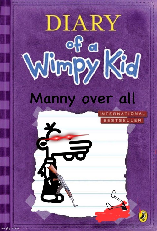 Diary of a Wimpy Kid Cover Template | Manny over all | image tagged in diary of a wimpy kid cover template | made w/ Imgflip meme maker