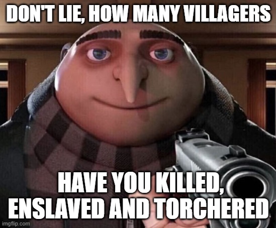 Gru Gun | DON'T LIE, HOW MANY VILLAGERS; HAVE YOU KILLED, ENSLAVED AND TORCHERED | image tagged in gru gun | made w/ Imgflip meme maker