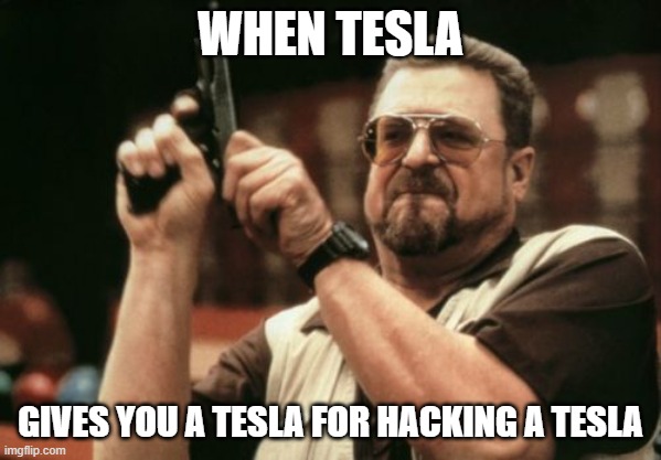 Am I The Only One Around Here | WHEN TESLA; GIVES YOU A TESLA FOR HACKING A TESLA | image tagged in memes,am i the only one around here | made w/ Imgflip meme maker