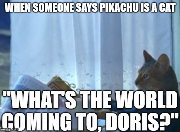 doris | WHEN SOMEONE SAYS PIKACHU IS A CAT; "WHAT'S THE WORLD COMING TO, DORIS?" | image tagged in memes,i should buy a boat cat,pikachu,what | made w/ Imgflip meme maker