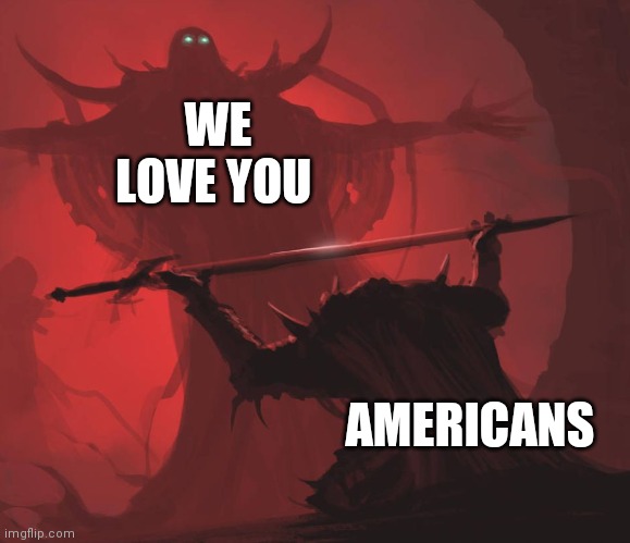 Man giving sword to larger man | WE LOVE YOU AMERICANS | image tagged in man giving sword to larger man | made w/ Imgflip meme maker