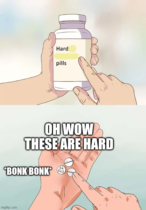 Hard pills | OH WOW THESE ARE HARD; *BONK BONK* | image tagged in memes,hard to swallow pills,literally,pills | made w/ Imgflip meme maker
