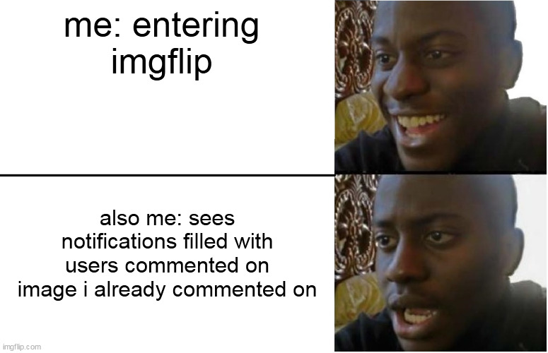 Disappointed Black Guy | me: entering imgflip; also me: sees notifications filled with users commented on image i already commented on | image tagged in disappointed black guy | made w/ Imgflip meme maker