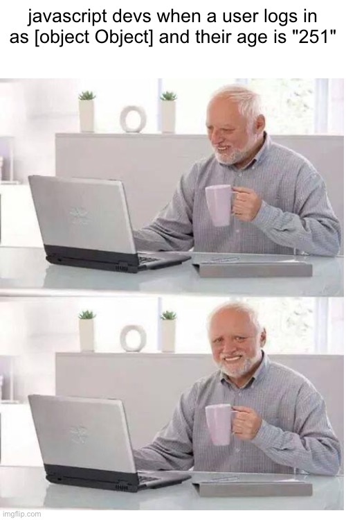 "10+1="101", "10"-1=9 | javascript devs when a user logs in as [object Object] and their age is "251" | image tagged in wtf | made w/ Imgflip meme maker