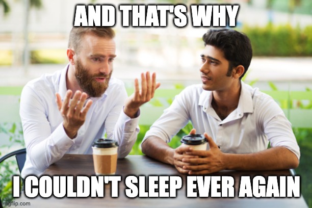 And that is how… | AND THAT'S WHY I COULDN'T SLEEP EVER AGAIN | image tagged in and that is how | made w/ Imgflip meme maker