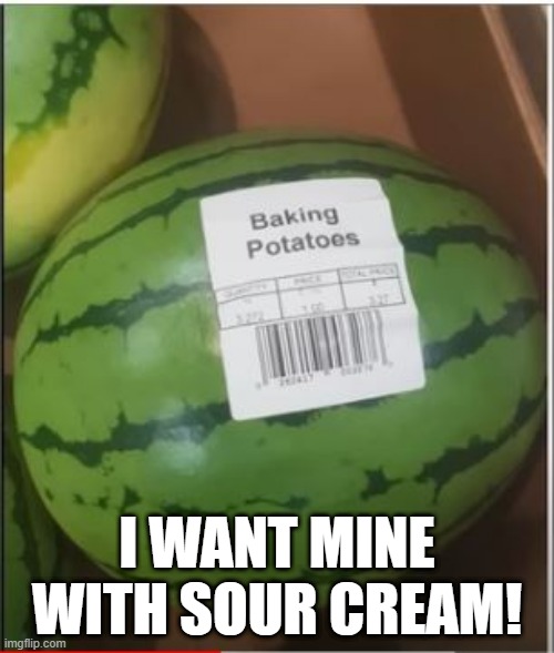 Baked Tater | I WANT MINE WITH SOUR CREAM! | image tagged in you had one job | made w/ Imgflip meme maker
