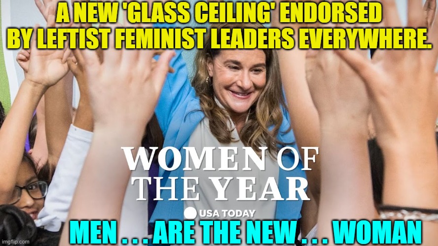 Where ARE the usually vociferously vocal leftist feminist 'leaders'? | A NEW 'GLASS CEILING' ENDORSED BY LEFTIST FEMINIST LEADERS EVERYWHERE. MEN . . . ARE THE NEW . . . WOMAN | image tagged in truth | made w/ Imgflip meme maker