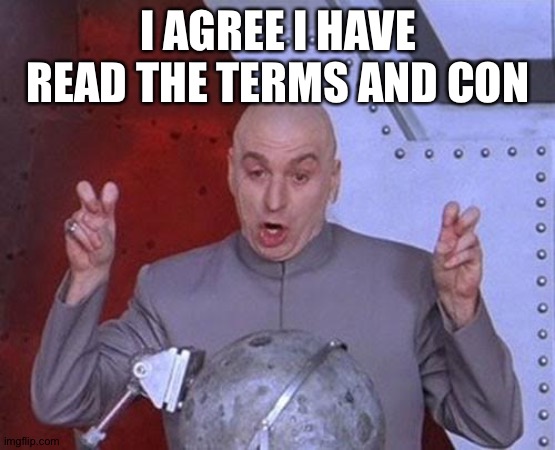 Dr Evil Laser Meme | I AGREE I HAVE READ THE TERMS AND CONDITIONS | image tagged in memes,dr evil laser | made w/ Imgflip meme maker