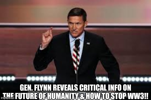 Gen. Flynn Reveals Critical Info on the Future of Humanity & How To Stop WW3!! (Video) 