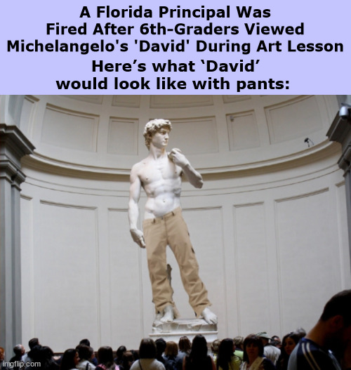 A Florida Principal Was Fired After 6th-Graders Viewed Michelangelo's 'David' During Art Lesson | image tagged in michelangelo,david,art,funny,memes,nudity | made w/ Imgflip meme maker