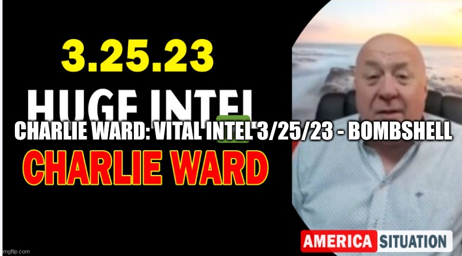 Charlie Ward: Vital Intel 3/25/23 - Bombshell (Video)