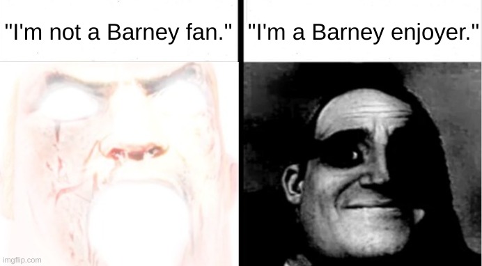 "I'm not a Barney fan."; "I'm a Barney enjoyer." | made w/ Imgflip meme maker