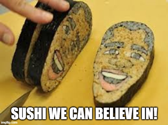 Obamalicious | SUSHI WE CAN BELIEVE IN! | image tagged in food | made w/ Imgflip meme maker