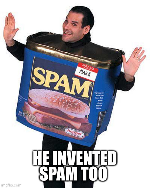 Spam | HE INVENTED SPAM TOO | image tagged in spam | made w/ Imgflip meme maker