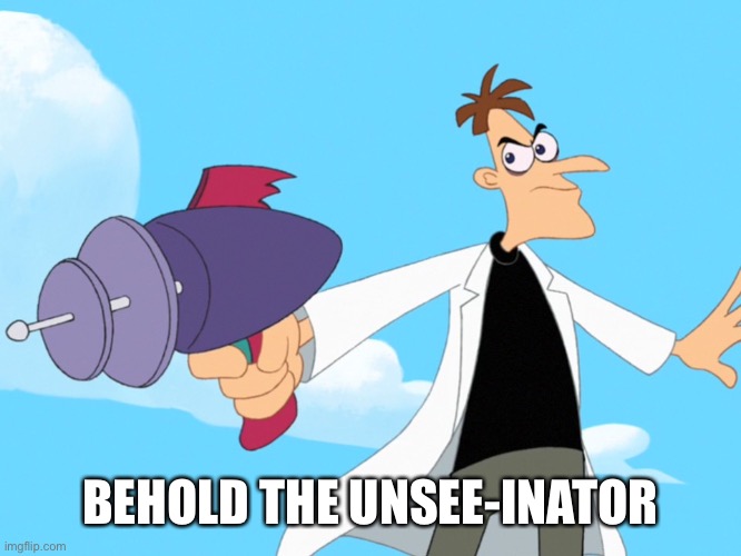 Doofenshmirtz -inator blank | BEHOLD THE UNSEE-INATOR | image tagged in doofenshmirtz -inator blank | made w/ Imgflip meme maker