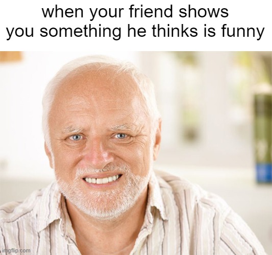 that one friend who keeps showing me tf2 sfms | when your friend shows you something he thinks is funny | image tagged in awkward smiling old man,memes,funny,so true memes | made w/ Imgflip meme maker